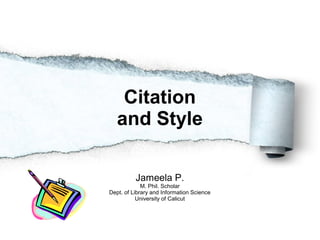 Citation
and Style
Jameela P.
M. Phil. Scholar
Dept. of Library and Information Science
University of Calicut
 