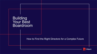 Your Best
Boardroom
Building
How to Find the Right Directors for a Complex Future
 