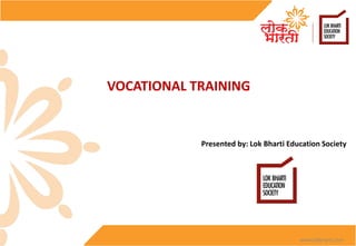 www.lokbharti.com
VOCATIONAL TRAINING
Presented by: Lok Bharti Education Society
 