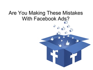 Are You Making These Mistakes
With Facebook Ads?
 