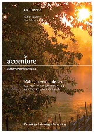 UK Banking
Point of view series
Issue 3: Autumn 2007




Making payments deliver
Strategies for high performance in a
commoditised payments market
 