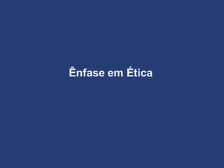 Ênfase em Ética
 
