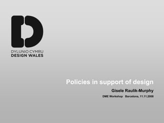 Policies in support of design
                 Gisele Raulik-Murphy
            DME Workshop Barcelona, 11.11.2008
 