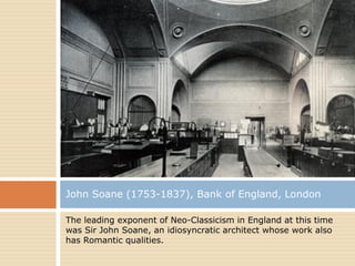 John Soane (1753-1837), Bank of England, London

The leading exponent of Neo-Classicism in England at this time
was Sir John Soane, an idiosyncratic architect whose work also
has Romantic qualities.
 