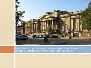 The William Brown Library and Museum (now the World Museum
Liverpool), designed by Thomas Allom (1804-1872), UK
 