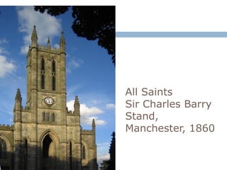 All Saints
Sir Charles Barry
Stand,
Manchester, 1860
 