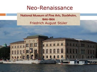 Neo-Renaissance
National Museum of Fine Arts, Stockholm,
              1846-1866
      Friedrich August Stüler
 