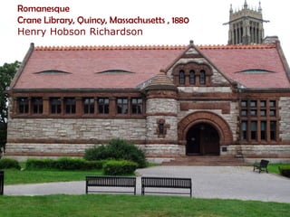 Romanesque
Crane Library, Quincy, Massachusetts , 1880
Henry Hobson Richardson
 