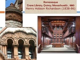 Romanesque
 Crane Library, Quincy, Massachusetts , 1880
Henry Hobson Richardson (1838-86)
 