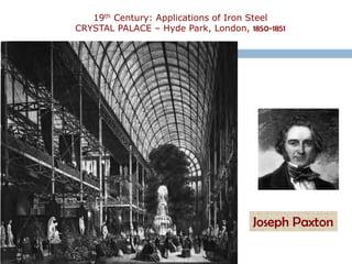 19th Century: Applications of Iron Steel
CRYSTAL PALACE – Hyde Park, London, 1850-1851




                                      Joseph Paxton
 