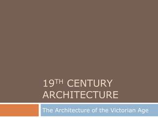 19THCENTURY
ARCHITECTURE
The Architecture of the Victorian Age
 
