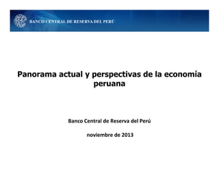 Panorama actual y perspectivas de la economía
peruanaperuana
Banco Central de Reserva del Perú
noviembre de 2013
 