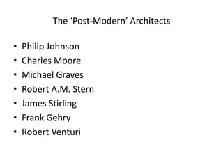 The ‘Post-Modern’ Architects
• Philip Johnson
• Charles Moore
• Michael Graves
• Robert A.M. Stern
• James Stirling
• Frank Gehry
• Robert Venturi
 