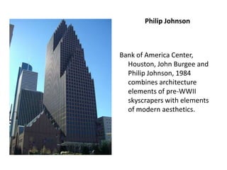 Philip Johnson
Bank of America Center,
Houston, John Burgee and
Philip Johnson, 1984
combines architecture
elements of pre-WWII
skyscrapers with elements
of modern aesthetics.
 