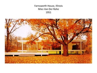 Farnsworth House, Illinois
Mies Van Der Rohe
1951
 