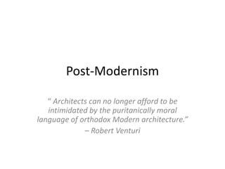 Post-Modernism
“ Architects can no longer afford to be
intimidated by the puritanically moral
language of orthodox Modern architecture.”
– Robert Venturi
 