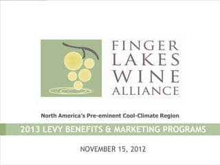 North America’s Pre-eminent Cool-Climate Region

2013 LEVY BENEFITS & MARKETING PROGRAMS

                 NOVEMBER 15, 2012
 