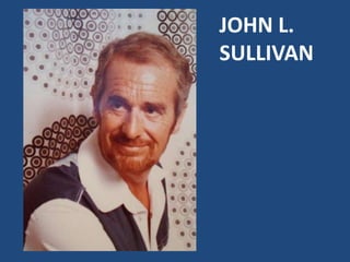 JOHN L.
SULLIVAN
 