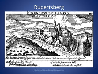 Rupertsberg 
http://www.hildegard.org/wirk/erupert.html 
 