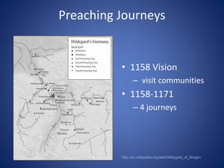 Preaching Journeys 
• 1158 Vision 
– visit communities 
• 1158-1171 
– 4 journeys 
http://en.wikipedia.org/wiki/Hildegard_of_Bingen 
 