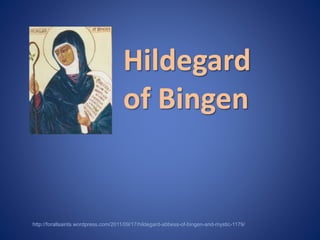 Hildegard 
of Bingen 
http://forallsaints.wordpress.com/2011/09/17/hildegard-abbess-of-bingen-and-mystic-1179/ 
 
