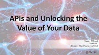 APIs and Unlocking the 
Value of Your Data 
Steven Willmott 
3scale Inc. 
@3scale - http://www.3scale.net 
 