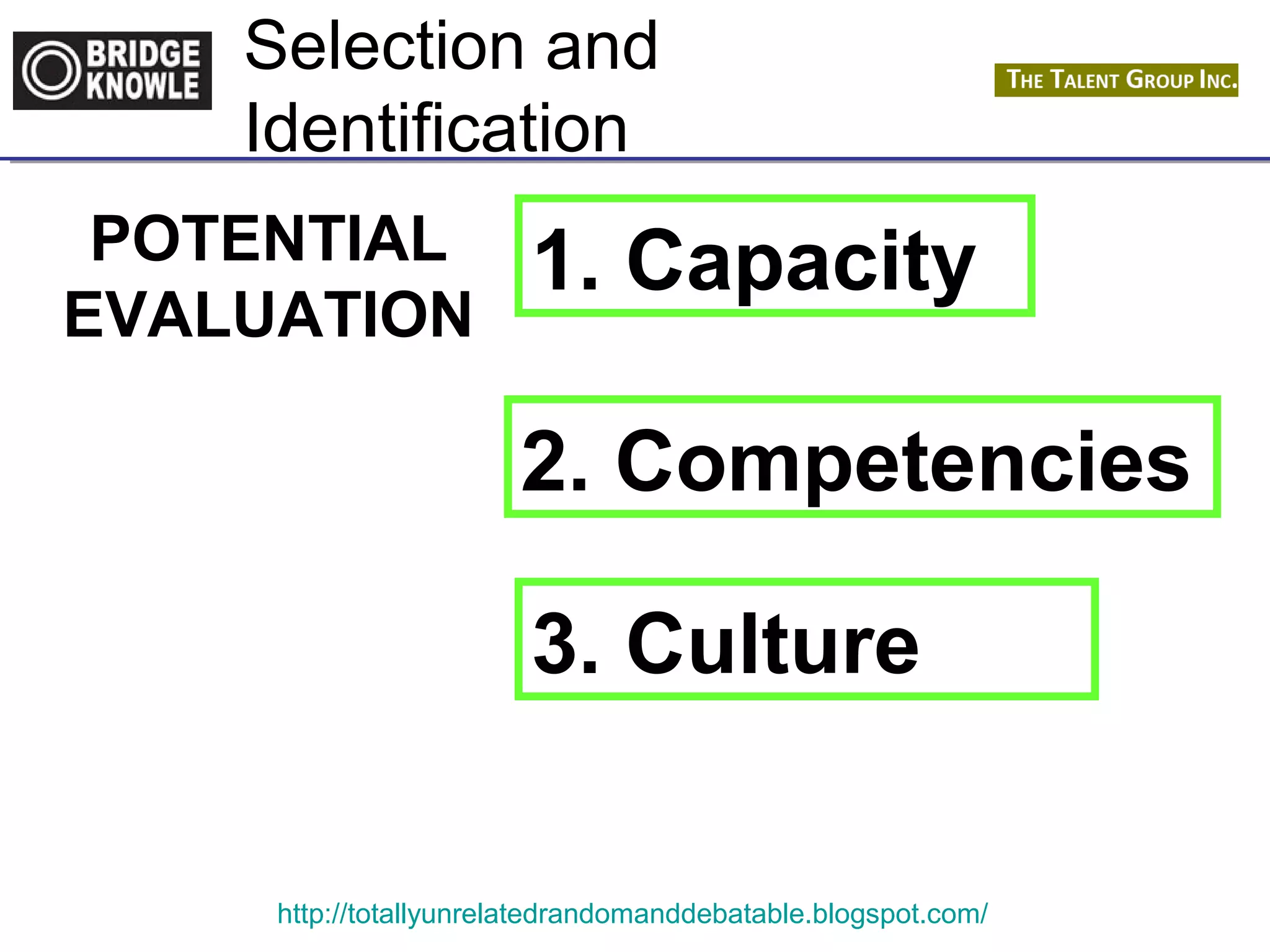 Selection and 
Identification 
POTENTIAL 
EVALUATION 1. Capacity 
2. Competencies 
3. Culture 
http://totallyunrelatedrandomanddebatable.blogspot.com/ 
 