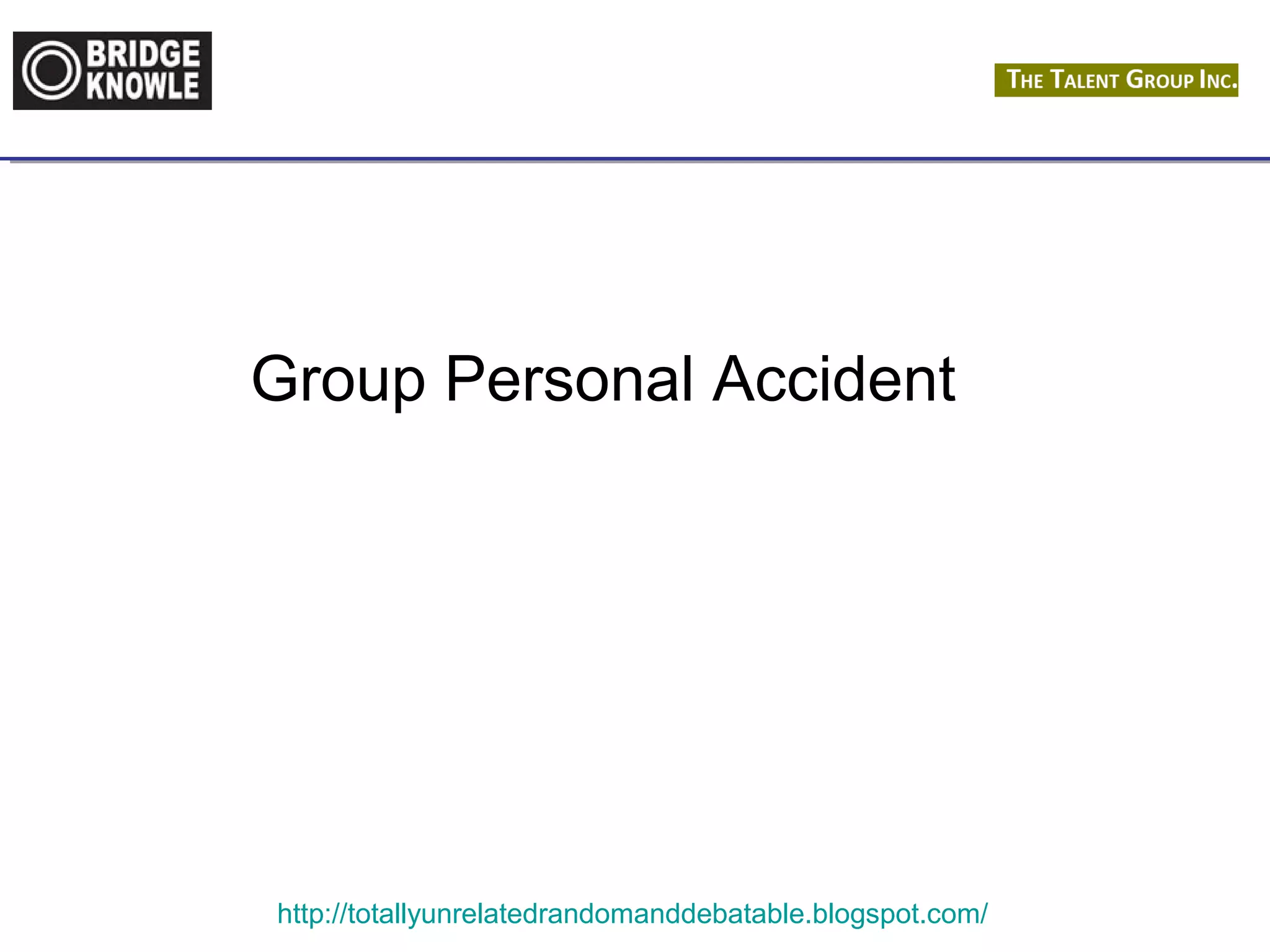 Group Personal Accident 
http://totallyunrelatedrandomanddebatable.blogspot.com/ 
 