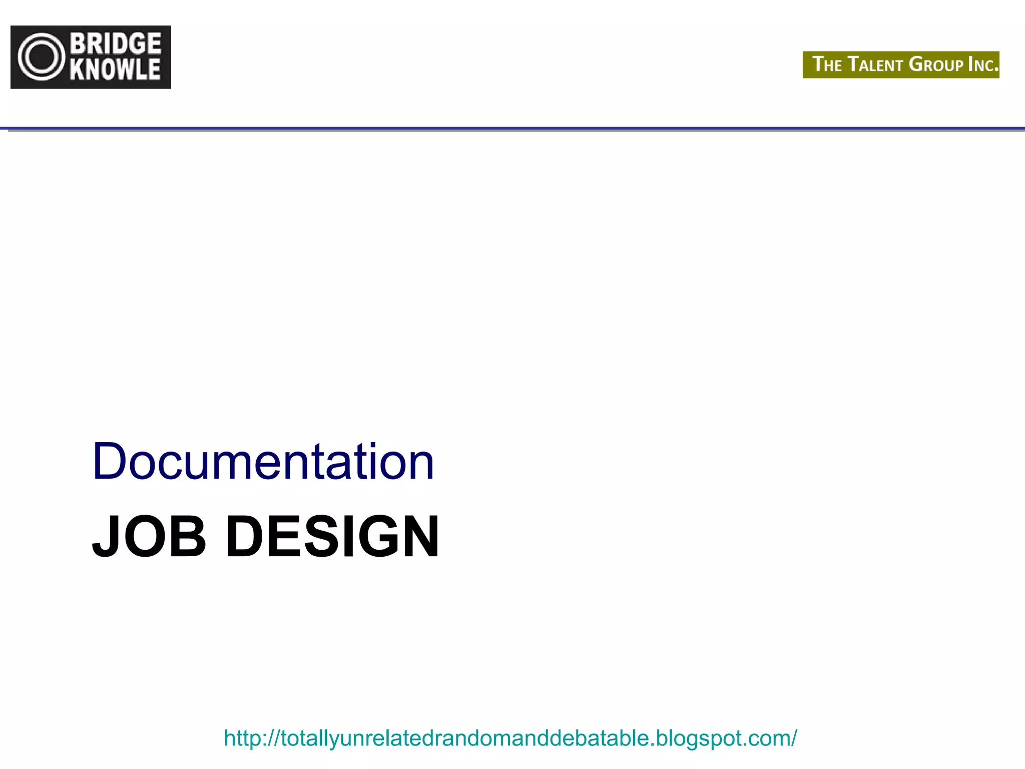 Documentation 
JOB DESIGN 
http://totallyunrelatedrandomanddebatable.blogspot.com/ 
 