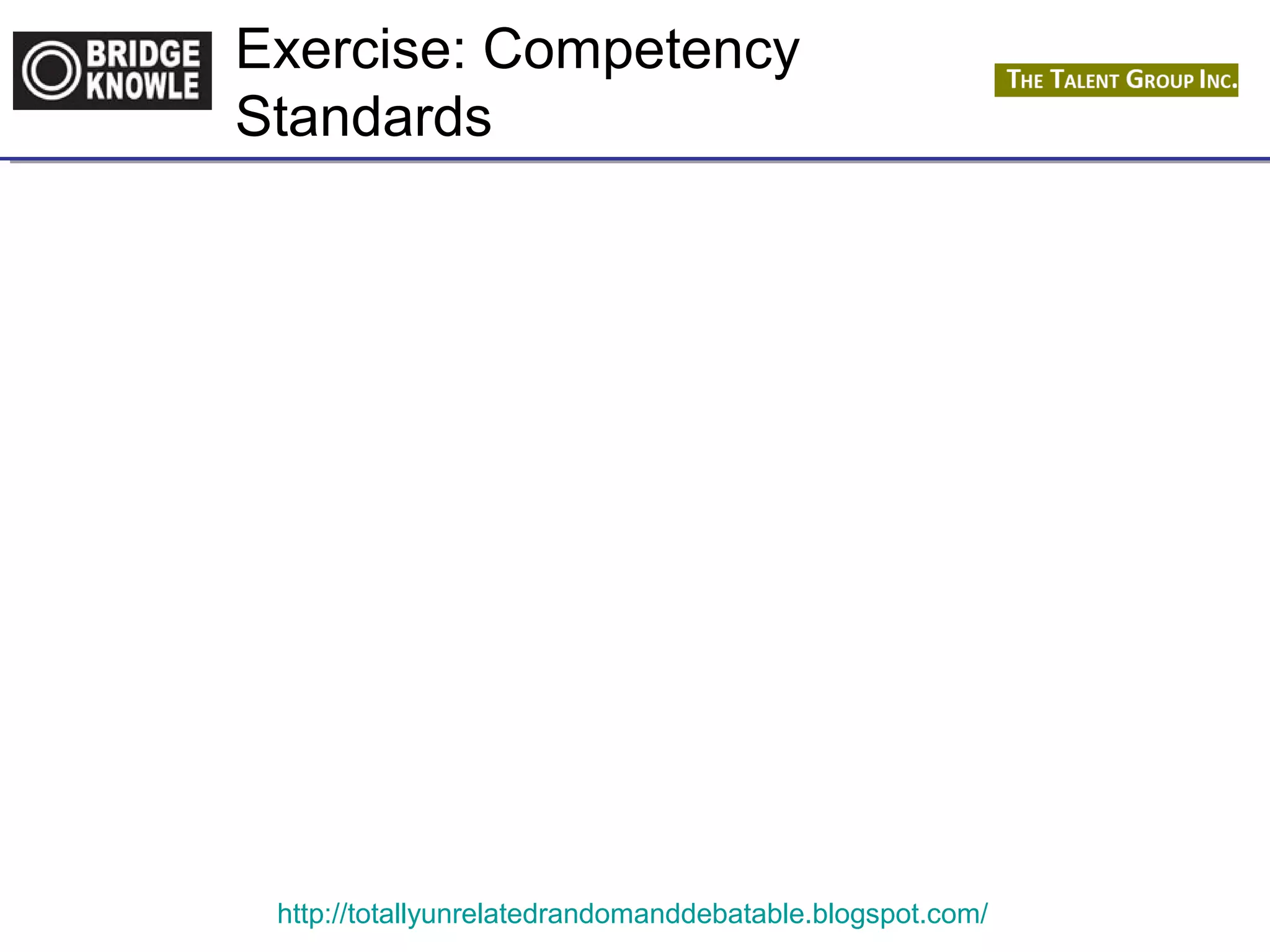 Exercise: Competency 
Standards 
http://totallyunrelatedrandomanddebatable.blogspot.com/ 
 
