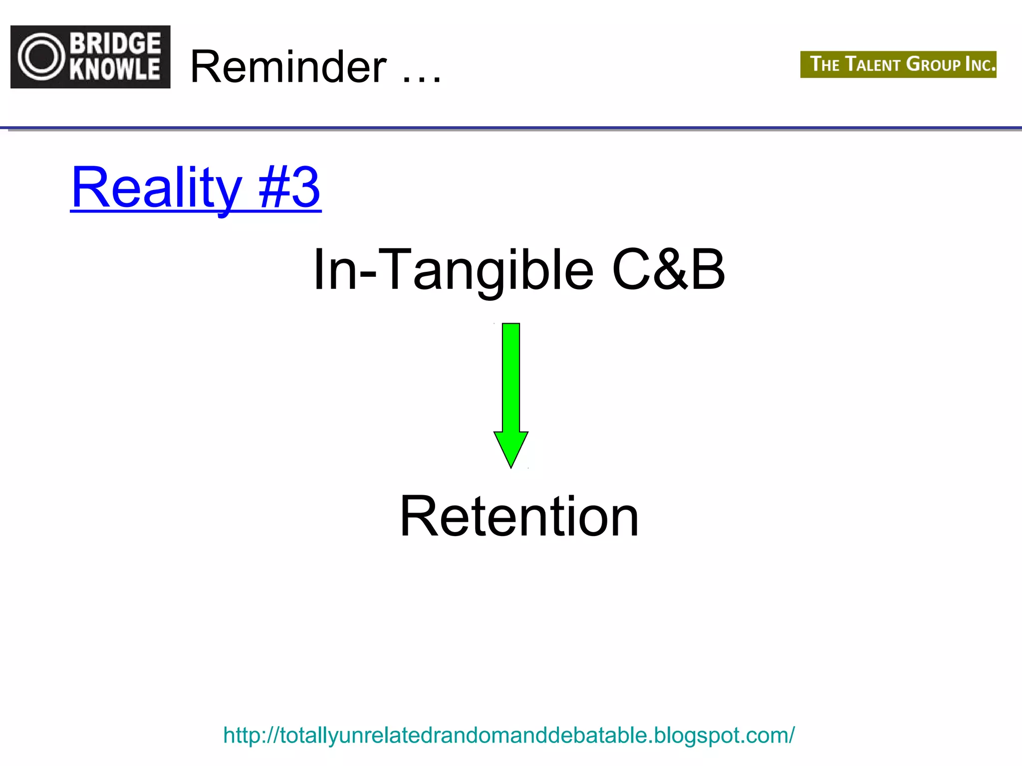 Reminder … 
Reality #3 
In-Tangible C&B 
Retention 
http://totallyunrelatedrandomanddebatable.blogspot.com/ 
 