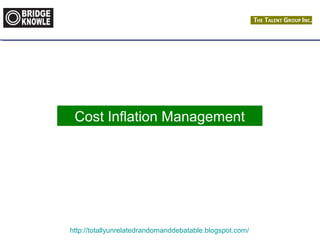 Cost Inflation Management 
http://totallyunrelatedrandomanddebatable.blogspot.com/ 
 