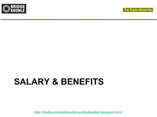 SALARY & BENEFITS 
http://totallyunrelatedrandomanddebatable.blogspot.com/ 
 