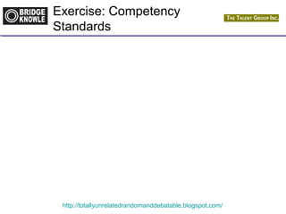Exercise: Competency 
Standards 
http://totallyunrelatedrandomanddebatable.blogspot.com/ 
 