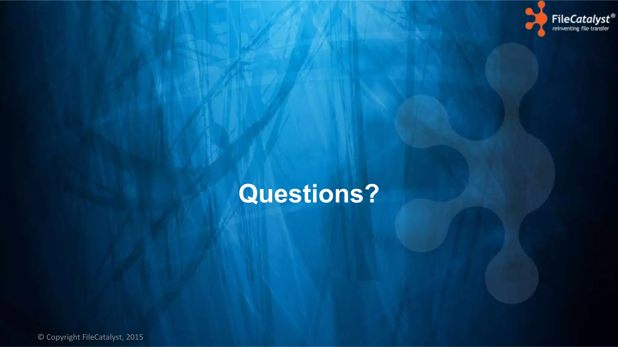 © Copyright FileCatalyst, 2015
Questions?
 
