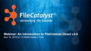 Webinar: An Introduction to FileCatalyst Direct v3.6
Nov 19, 2015 at 11:00AM Eastern Time
 