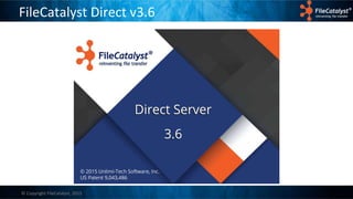 © Copyright FileCatalyst, 2015
FileCatalyst Direct v3.6
 