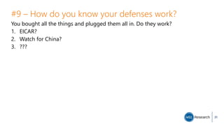 #9 – How do you know your defenses work?
You bought all the things and plugged them all in. Do they work?
1. EICAR?
2. Watch for China?
3. ???
31
 