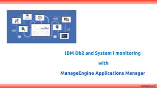 IBM Db2 and System i monitoring
with
ManageEngine Applications Manager
 