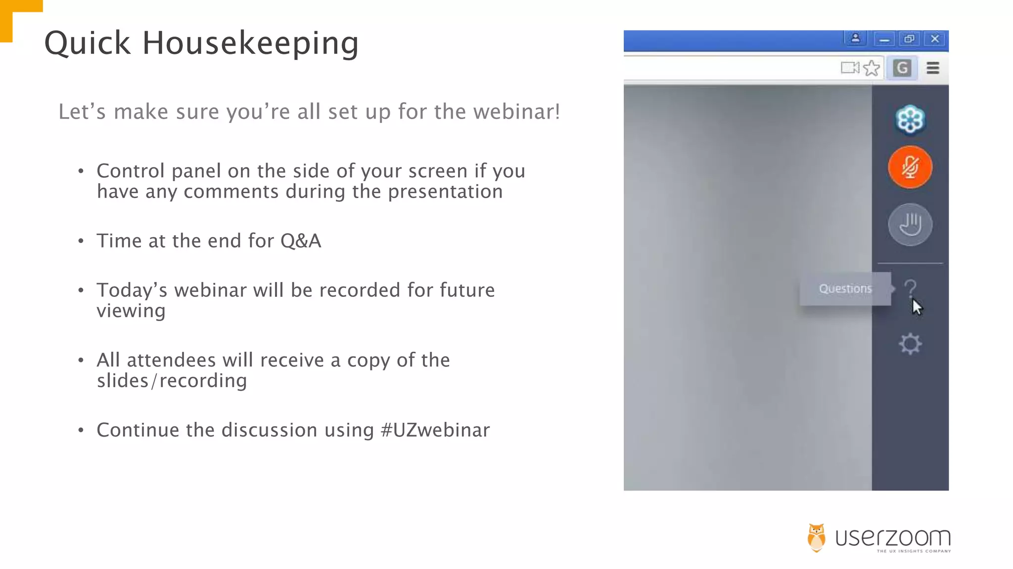 Quick Housekeeping
• Control panel on the side of your screen if you
have any comments during the presentation
• Time at the end for Q&A
• Today’s webinar will be recorded for future
viewing
• All attendees will receive a copy of the
slides/recording
• Continue the discussion using #UZwebinar
Let’s make sure you’re all set up for the webinar!
 