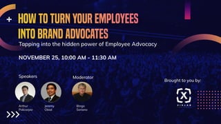 Tapping into the hidden power of Employee Advocacy
NOVEMBER 25, 10:00 AM - 11:30 AM
Speakers Moderator
Brought to you by:
Arthur
Policarpio
Jeremy
Obial
Bingo
Soriano
 