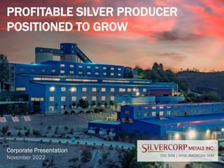 1
PROFITABLE SILVER PRODUCER
POSITIONED TO GROW
Corporate Presentation
November 2022 TSX: SVM | NYSE AMERICAN: SVM
 