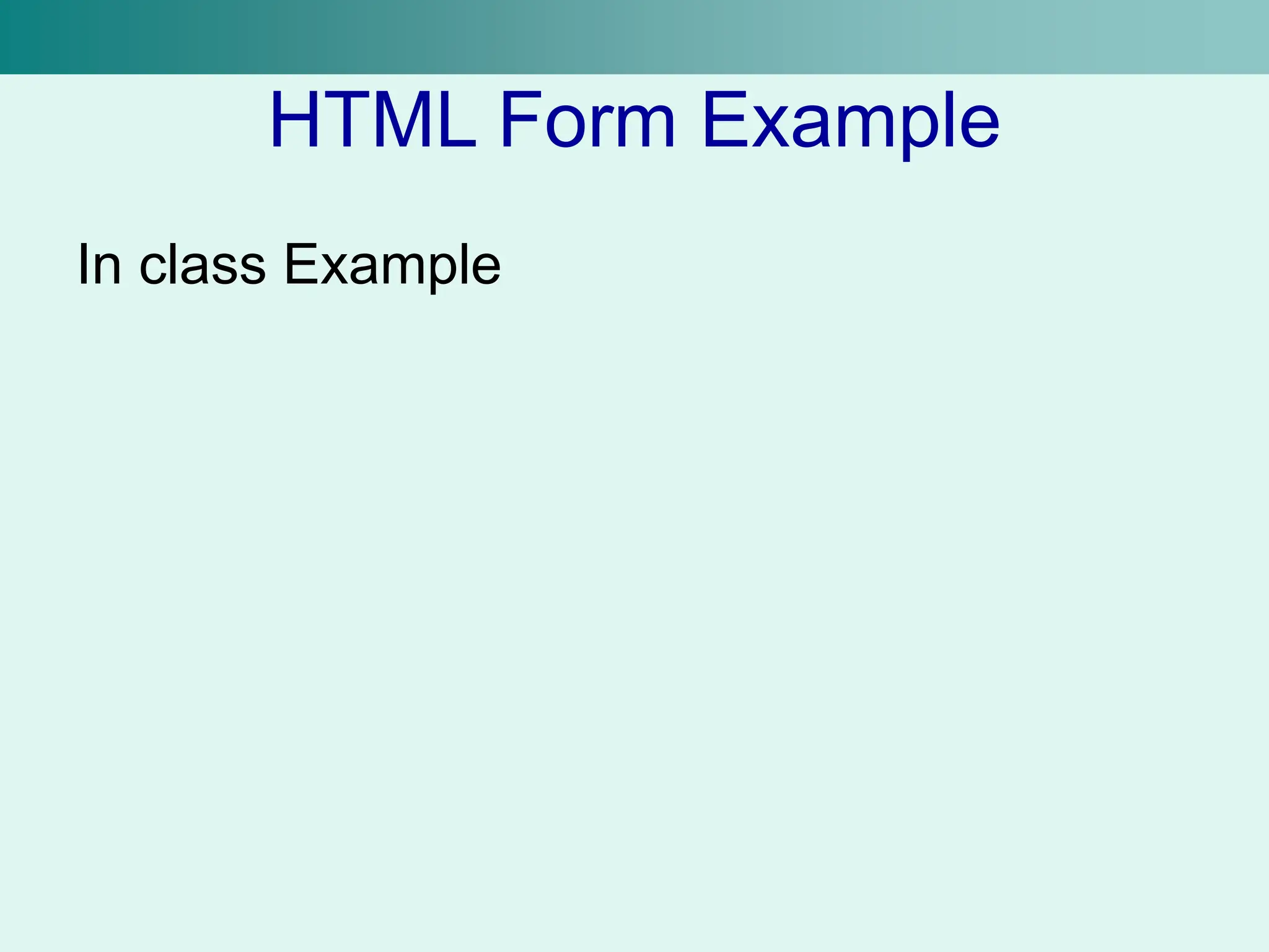 HTML Form Example
In class Example
 
