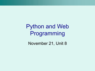 Python and Web
Programming
November 21, Unit 8
 