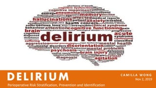 C A M I L L A W O N G
Nov 2, 2019
Perioperative Risk Stratification, Prevention and Identification
DELIRIUM
 