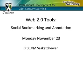 Monday November 23 3:00 PM Saskatchewan Web 2.0 Tools: Social Bookmarking and Annotation 