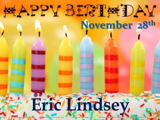 November 28th 
Eric Lindsey 
 
