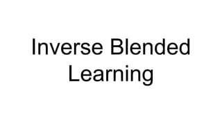 Inverse Blended
Learning
 