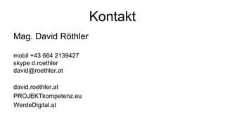 Kontakt
Mag. David Röthler
mobil +43 664 2139427
skype d.roethler
david@roethler.at
david.roethler.at
PROJEKTkompetenz.eu
WerdeDigital.at
 