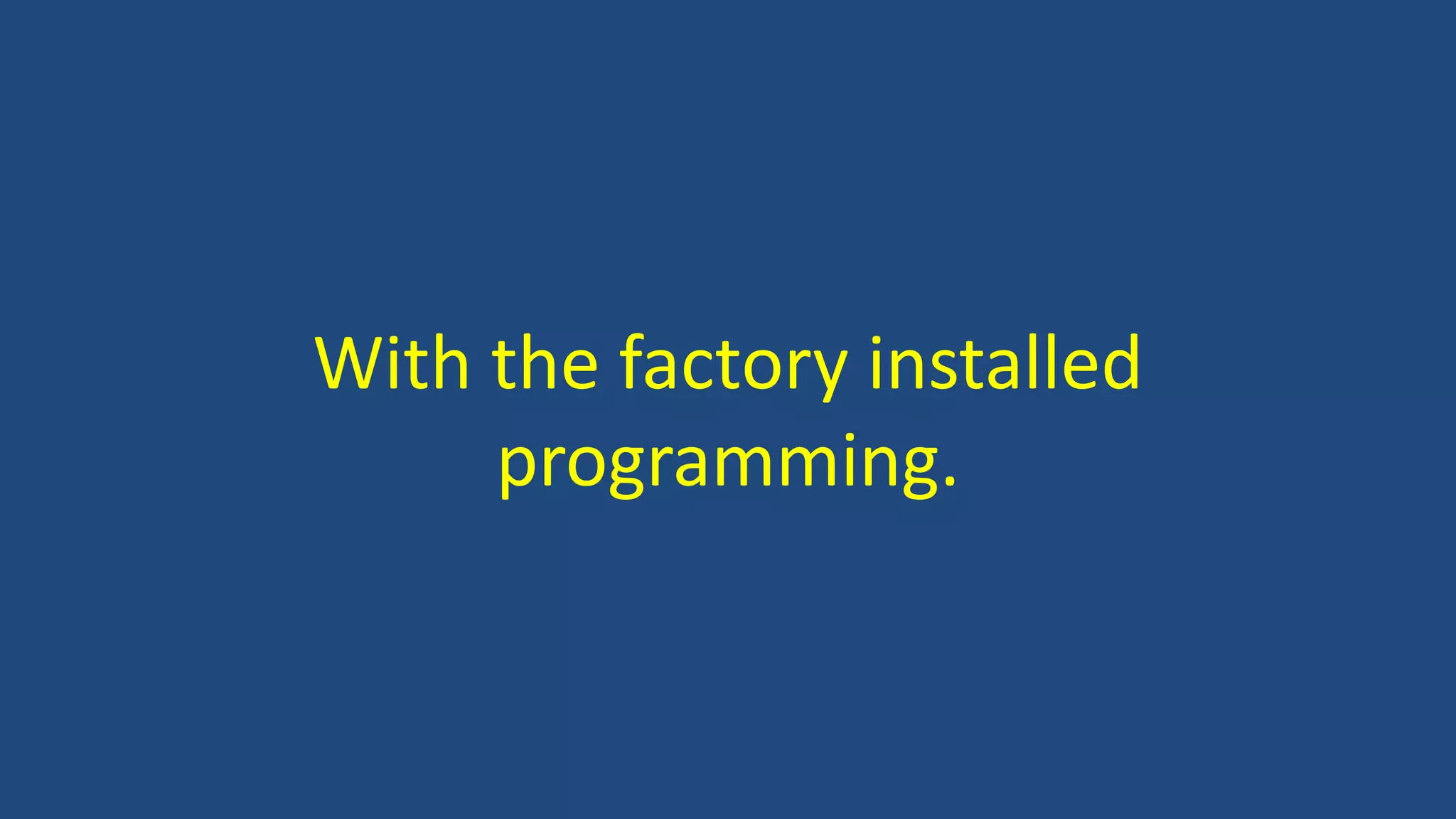 With the factory installed
programming.
 